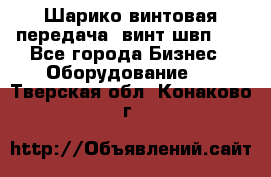 Шарико винтовая передача, винт швп  . - Все города Бизнес » Оборудование   . Тверская обл.,Конаково г.